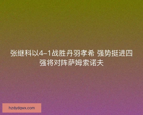 张继科以4-1战胜丹羽孝希 强势挺进四强将对阵萨姆索诺夫