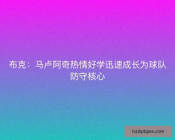 布克：马卢阿奇热情好学迅速成长为球队防守核心